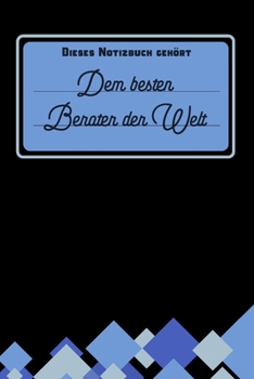 Dieses Notizbuch gehört dem besten Berater der Welt: Geschenk für Berater und Beraterinnen: blanko Notizbuch | Journal | To Do Liste - über 100 ... für eine gute Beratung (German Edition)
