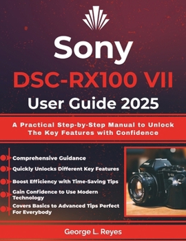 Paperback Sony DSC-RX100 VII User Guide 2025: A Practical Step-by-Step Manual to Unlock The Key Features with Confidence Book