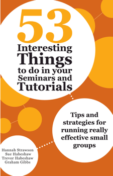 Paperback 53 Interesting Things to do in your Seminars and Tutorials: Tips and strategies for running really effective small groups Book