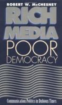 Hardcover Rich Media, Poor Democracy: Communication Politics in Dubious Times Book