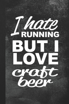 I Hate Running But I Love Craft Beer: Blank Lined Notebook Journal for Craft Beer Lover