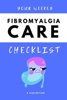 Paperback Your Weekly Fibromyalgia Care Checklist, 3 Year Edition: Your 3 Year Weekly Fibromyalgia Care Checklist Workbook and Journal to Help You Manage and Im Book