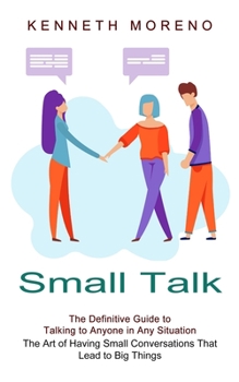 Paperback Small Talk: The Definitive Guide to Talking to Anyone in Any Situation (The Art of Having Small Conversations That Lead to Big Things) Book