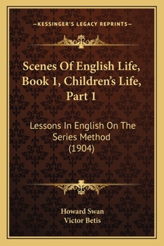 Paperback Scenes Of English Life, Book 1, Children's Life, Part 1: Lessons In English On The Series Method (1904) Book