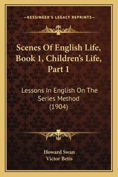 Paperback Scenes Of English Life, Book 1, Children's Life, Part 1: Lessons In English On The Series Method (1904) Book