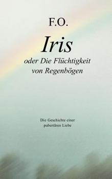 Paperback Iris oder die Flüchtigkeit von Regenbögen: Die Geschichte einer pubertären Liebe [German] Book