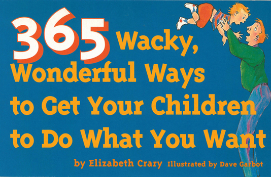 Paperback 365 Wacky, Wonderful Ways to Get Your Children to Do What You Want Book