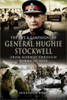 Hardcover The Life and Campaigns of General Hughie Stockwell: From Norway, Through Burma, to Suez Book