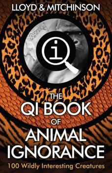 The Book of Animal Ignorance: Everything You Think You Know Is Wrong - Book #3 of the Quite Interesting Ignorant Books