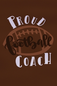 Proud Football Coach: Blank Lined Notebook Journal: Football Coach Gift For Dad Brother Father Son Husband Grandpa 6x9 | 110 Blank  Pages | Plain White Paper | Soft Cover Book