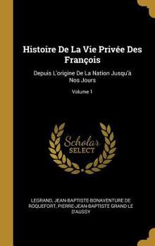 Hardcover Histoire De La Vie Privée Des François: Depuis L'origine De La Nation Jusqu'à Nos Jours; Volume 1 [French] Book