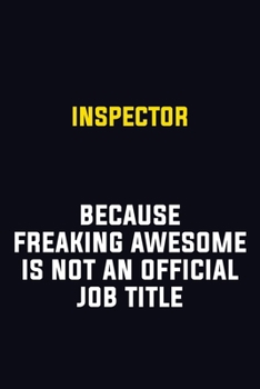 Paperback Inspector Because Freaking Awesome Is Not An Official Job Title: Motivational Career Pride Quote 6x9 Blank Lined Job Inspirational Notebook Journal Book