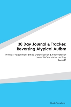 Paperback 30 Day Journal & Tracker: Reversing Atypical Autism: The Raw Vegan Plant-Based Detoxification & Regeneration Journal & Tracker for Healing. Jour Book