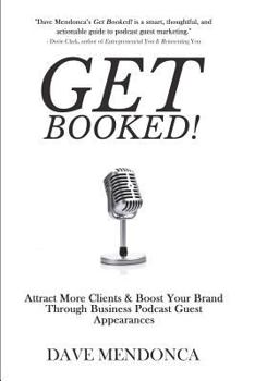 Paperback Get Booked!: Attract More Clients & Boost Your Brand Through Business Podcast Guest Appearances Book