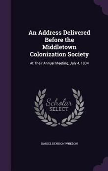 An Address Delivered Before the Middletown Colonization Society: At Their Annual Meeting, July 4, 1834