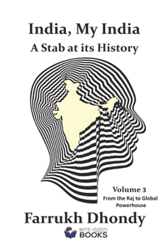 India, My India - a Stab at Its History - Volume 3 : From the Raj to Global Powerhouse