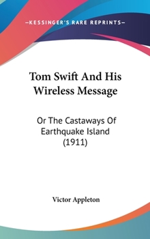 Tom Swift and His Wireless Message: or, the castaways of Earthquake island - Book #6 of the Tom Swift Sr.