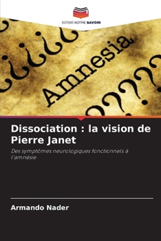 Dissociation : la vision de Pierre Janet: Des symptômes neurologiques fonctionnels à l'amnésie (French Edition)