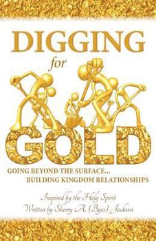 Paperback Digging for Gold: Going Beyond The Surface... Building Kingdom Relationships Book