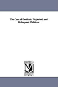 The Care of Destitute, Neglected, and Delinquent Children