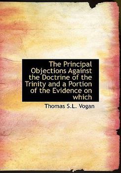 The Principal Objections Against the Doctrine of the Trinity and a Portion of the Evidence on Which