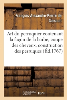 Paperback Art Du Perruquier. La Façon de la Barbe, La Coupe Des Cheveux, La Construction Des Perruques: D'Hommes Et de Femmes, Le Perruquier En Vieux Et Le Baig [French] Book