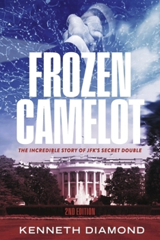 Frozen Camelot: The Incredible Story of JFK’S Secret Double