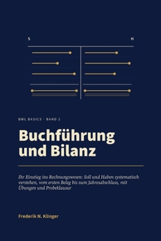 Buchführung und Bilanz: Ihr Einstieg ins Rechnungswesen: Soll und Haben systematisch verstehen, vom ersten Beleg bis zum Jahresabschluss, mit Übungen und Probeklausur (BWL Basics) (German Edition)