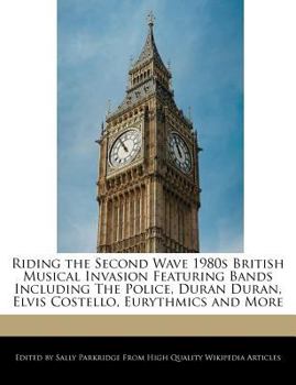 Riding the Second Wave 1980s British Musical Invasion Featuring Bands Including the Police, Duran Duran, Elvis Costello, Eurythmics and More