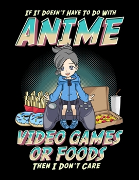 If It Doesn't Have To Do With Anime Video Games Or Food Then I Don't Care: Anime Gamer Blank Sketchbook to Draw and Paint (110 Empty Pages, 8.5" x 11")