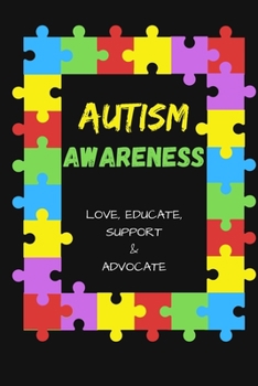 AUTISM AWARENESS LOVE, EDUCATE, SUPPORT, ADVOCATE: Autism Awarness Notebook To Write in | Autism Teacher Gift Journal | Autism Quotes | Autism Mother
