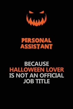 Paperback Personal Assistant Because Halloween Lover Is Not An Official Job Title: Halloween Scary Pumpkin Jack O'Lantern 120 Pages 6x9 Blank Lined Paper Notebo Book