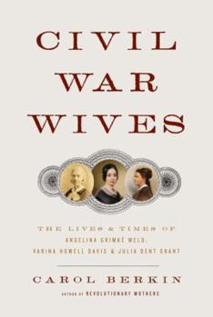 Hardcover Civil War Wives: The Lives and Times of Angelina Grimke Weld, Varina Howell Davis, and Julia Dent Grant Book