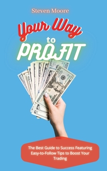 Hardcover Your Way to Profit: The Best Guide to Success Featuring Easy-to-Follow Tips to Boost Your Trading Book