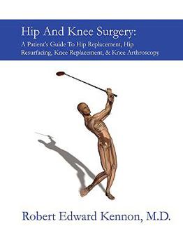 Paperback Hip and Knee Surgery: A Patient's Guide to Hip Replacement, Hip Resurfacing, Knee Replacement, and Knee Arthroscopy Book