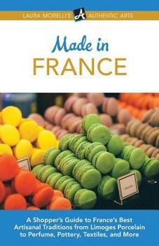 Paperback Made in France: A Shopper's Guide to France's Best Artisanal Traditions from Limoges Porcelain to Perfume, Pottery, Textiles, and More Book