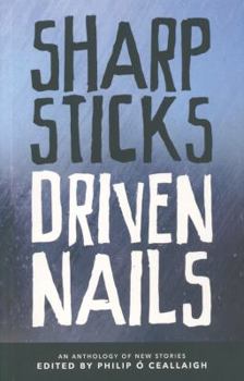 Paperback Sharp Sticks, Driven Nails: An Anthology of New Stories Book