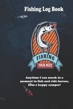 Anytime I can sneak in a moment to fish and ride horses, I’m a happy camper!: Fishing Log Book : Blank Lined Journal Notebook, 110 Pages, Soft Matte Cover, 6 x 9 In
