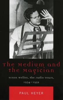 Paperback The Medium and the Magician: Orson Welles, the Radio Years, 1934-1952 Book