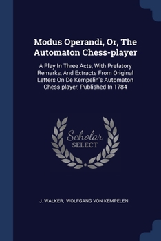 Paperback Modus Operandi, Or, The Automaton Chess-player: A Play In Three Acts, With Prefatory Remarks, And Extracts From Original Letters On De Kempelin's Auto Book