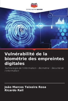 Vulnérabilité de la biométrie des empreintes digitales: Technologie de l'information - Biométrie - Sécurité de l'information (French Edition)