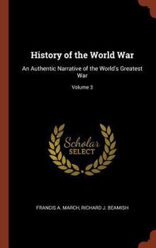 History Of The World War an Authentic Narrative of the World's Greatest War - Book #3 of the History of the World War