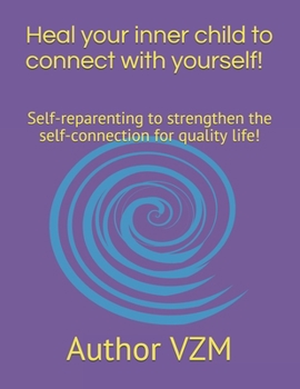 Paperback Heal your inner child to connect with yourself!: Self-reparenting to strengthen the self-connection for quality life! Book