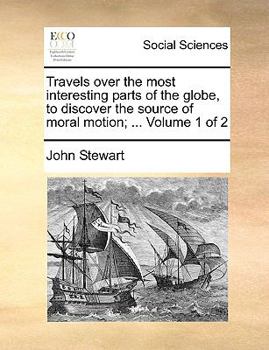 Paperback Travels Over the Most Interesting Parts of the Globe, to Discover the Source of Moral Motion; ... Volume 1 of 2 Book
