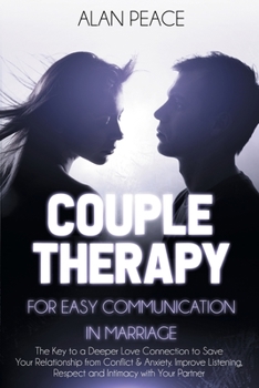 Paperback Couples Therapy for Easy Communication in Marriage: The Key to a Deeper Love Connection to Save Your Relationship from Conflict & Anxiety. Improve Lis Book
