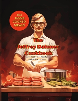 Jeffrey Dahmer Cookbook: A Twisted Culinary Cannibal Coloring Book: Cooking Qoutes from the World’s Greatest Celebrity Chefs