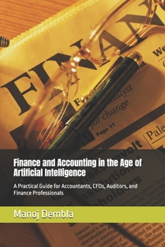 Finance and Accounting in the Age of Artificial Intelligence: A Practical Guide for Accountants, CFOs, Auditors, and Finance Professionals