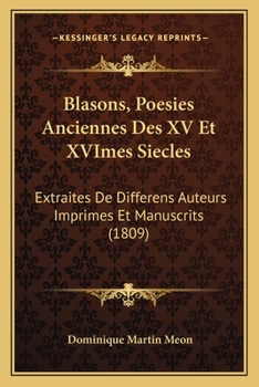 Paperback Blasons, Poesies Anciennes Des XV Et XVImes Siecles: Extraites De Differens Auteurs Imprimes Et Manuscrits (1809) [French] Book