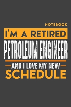 Paperback Notebook PETROLEUM ENGINEER: I'm a retired PETROLEUM ENGINEER and I love my new Schedule - 120 blank Pages - 6" x 9" - Retirement Journal Book