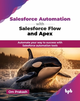 Paperback Salesforce Automation with Salesforce Flow and Apex: Automate your way to success with Salesforce automation tools (English Edition) Book